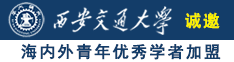 中国小伙操大骚逼诚邀海内外青年优秀学者加盟西安交通大学